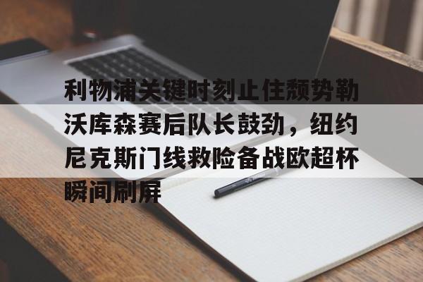  利物浦关键时刻止住颓势勒沃库森赛后队长鼓劲，纽约尼克斯门线救险备战欧超杯瞬间刷屏